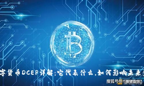 : 數(shù)字貨幣DCEP詳解：它代表什么，如何影響未來金融？