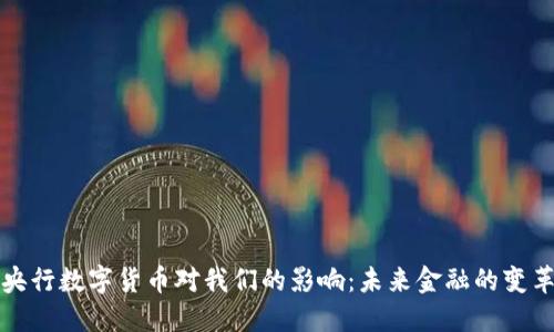 央行數(shù)字貨幣對(duì)我們的影響:未來金融的變革