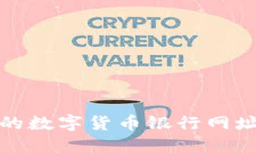 全面的數(shù)字貨幣銀行網(wǎng)址大全
