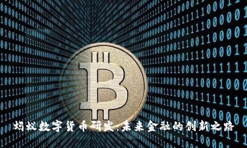 螞蟻數(shù)字貨幣研發(fā):未來(lái)金融的創(chuàng)新之路
