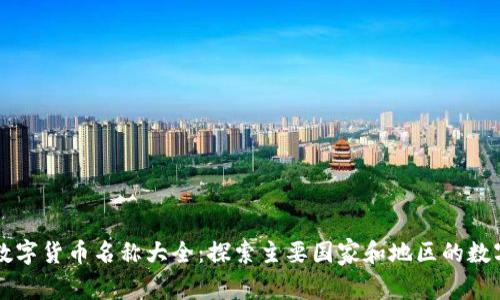 全球數(shù)字貨幣名稱大全:探索主要國家和地區(qū)的數(shù)字貨幣