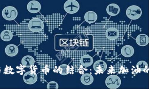  油卡與數(shù)字貨幣的結(jié)合：未來加油的新方式