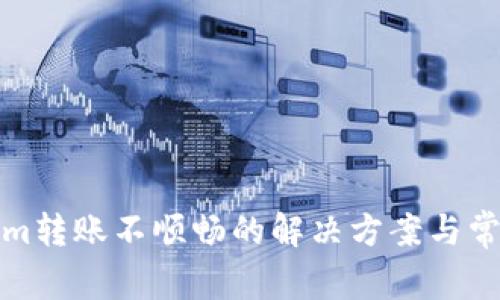 Tokenim轉(zhuǎn)賬不順暢的解決方案與常見問題