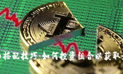 數(shù)字貨幣搭配技巧:如何投資組合以獲取最佳回報
