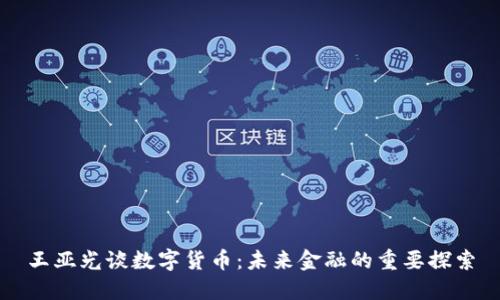 王亞光談數(shù)字貨幣:未來金融的重要探索