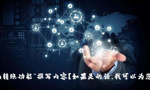和關鍵詞的處理不符合您的期望。請問您是否希望我圍繞“tokenim轉賬功能”撰寫內容？如果是的話，我可以為您提供一個相關的和關鍵詞，并討論一些相關問題。請確認您的需求！