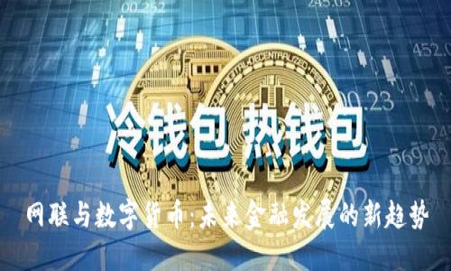 網(wǎng)聯(lián)與數(shù)字貨幣:未來金融發(fā)展的新趨勢