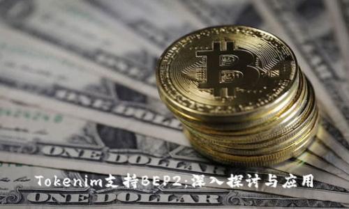 Tokenim支持BEP2：深入探討與應(yīng)用