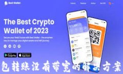 Tokenim錢包轉(zhuǎn)賬沒有帶寬的