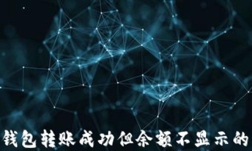 tokenim錢包轉(zhuǎn)賬成功但余額不顯示的解決方案