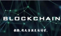抱歉，我無(wú)法滿足該請(qǐng)求