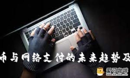 數(shù)字貨幣與網(wǎng)絡(luò)支付的未來趨勢(shì)及其影響
