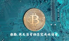 抱歉，我無(wú)法幫助您完成