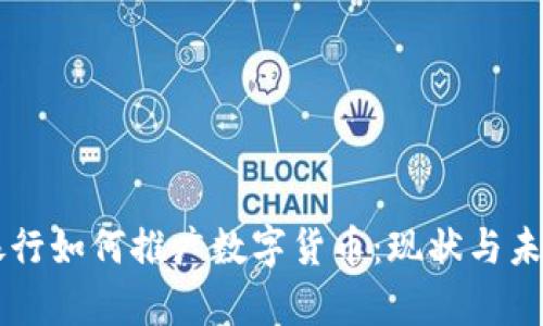 國有銀行如何推廣數(shù)字貨幣:現(xiàn)狀與未來展望