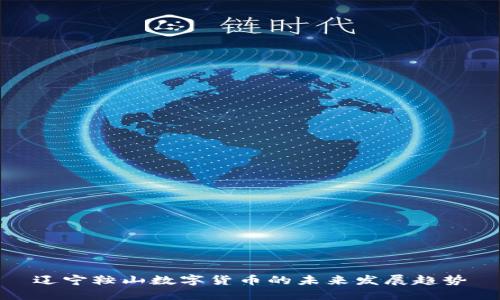 遼寧鞍山數(shù)字貨幣的未來發(fā)展趨勢(shì)