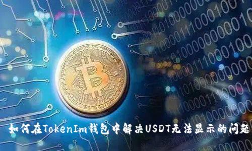  如何在TokenIm錢包中解決USDT無法顯示的問題