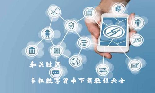 和關(guān)鍵詞
手機數(shù)字貨幣下載教程大全
