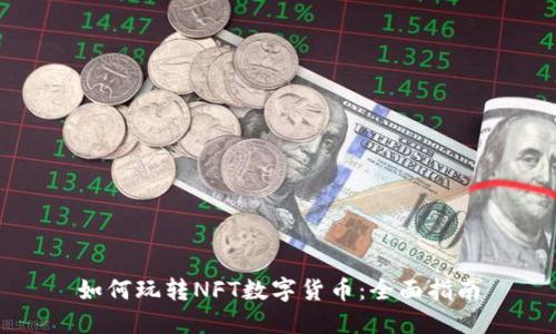 如何玩轉(zhuǎn)NFT數(shù)字貨幣：全面指南