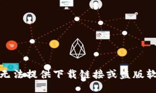 對(duì)不起，我無(wú)法提供下載鏈接或盜版軟件的信息。