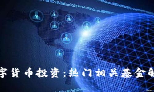 數(shù)字貨幣投資:熱門相關(guān)基金解析