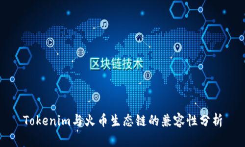 Tokenim與火幣生態(tài)鏈的兼容性分析