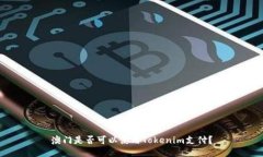 澳門是否可以使用Tokenim支