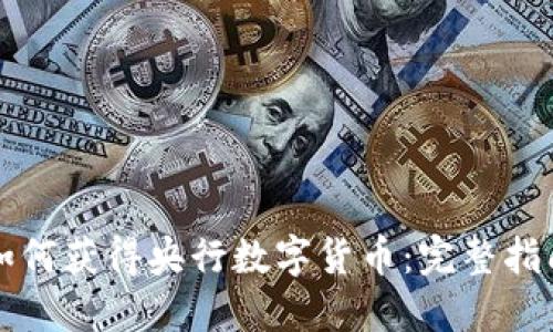 如何獲得央行數(shù)字貨幣:完整指南