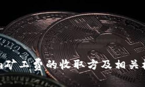 Tokenim礦工費(fèi)的收取方及相關(guān)機(jī)制解析