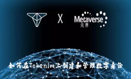 如何在Tokenim上創(chuàng)建和管理數(shù)字身份