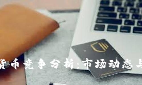 加密數(shù)字貨幣競爭分析:市場動態(tài)與未來趨勢