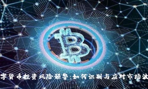 數(shù)字貨幣投資風險預(yù)警：如何識別與應(yīng)對市場波動