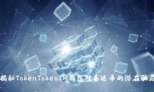 揭秘TokenTokenIM錢包對(duì)泰達(dá)幣的潛在騙局