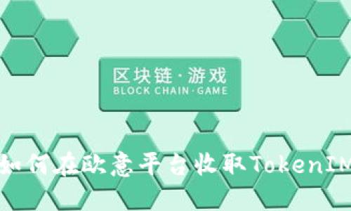 如何在歐意平臺收取TokenIM