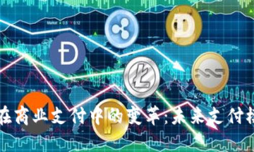 數(shù)字貨幣在商業(yè)支付中的變革:未來支付模型的探索