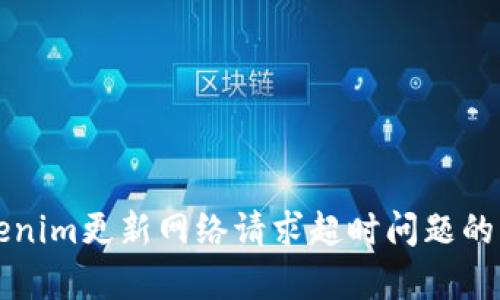 解決Tokenim更新網(wǎng)絡(luò)請求超時問題的有效方法